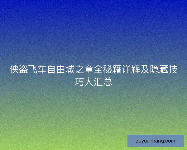 侠盗飞车自由城之章全秘籍详解及隐藏技巧大汇总