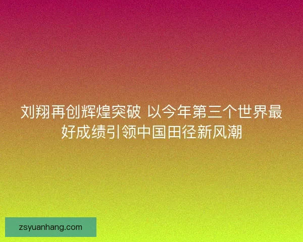 刘翔再创辉煌突破 以今年第三个世界最好成绩引领中国田径新风潮 刘翔再创辉煌突破 以今年第三个世界最好成绩引领中国田径新风潮