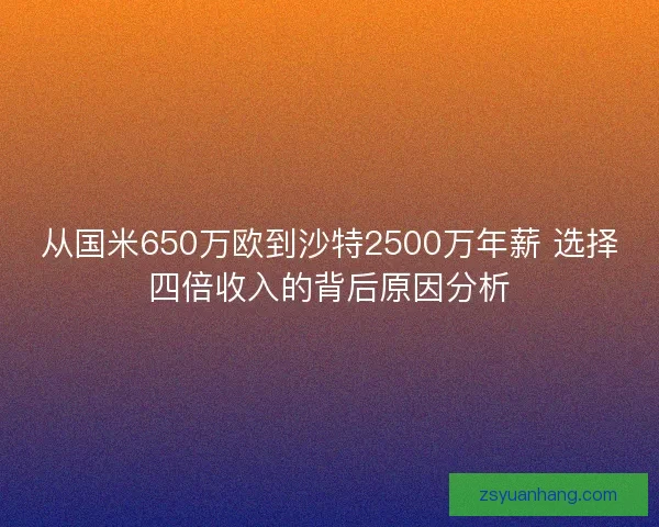 从国米650万欧到沙特2500万年薪 选择四倍收入的背后原因分析 从国米650万欧到沙特2500万年薪 选择四倍收入的背后原因分析