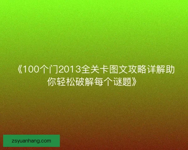 《100个门2013全关卡图文攻略详解助你轻松破解每个谜题》 《100个门2013全关卡图文攻略详解助你轻松破解每个谜题》